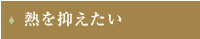 熱を抑えたい